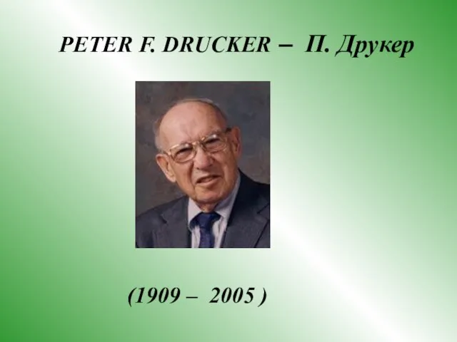PETER F. DRUCKER – П. Друкер (1909 – 2005 )