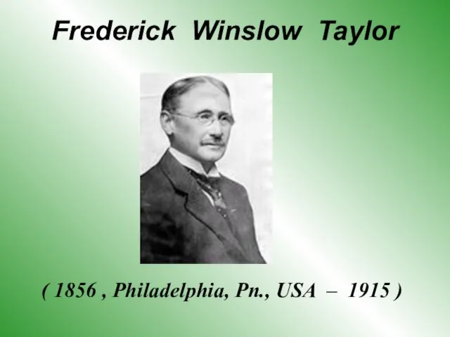 Frederick Winslow Taylor ( 1856 , Philadelphia, Pn., USA – 1915 )