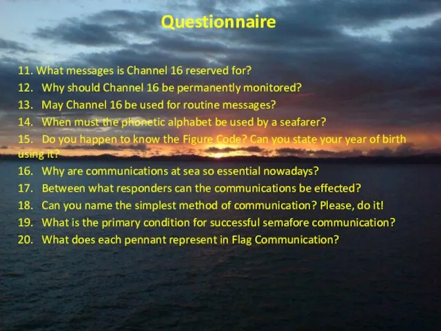 Questionnaire 11. What messages is Channel 16 reserved for? 12. Why should