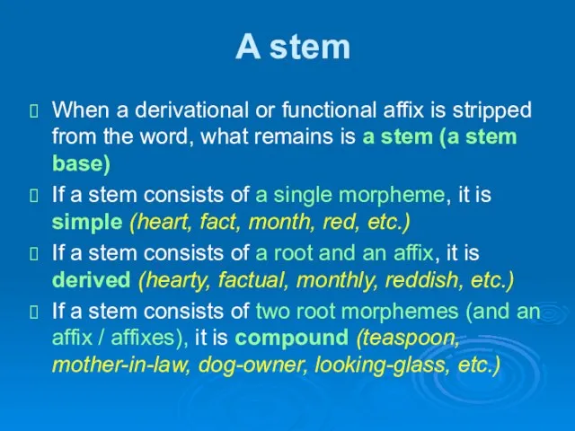 A stem When a derivational or functional affix is stripped from the