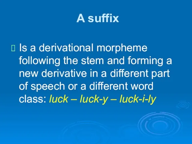 A suffix Is a derivational morpheme following the stem and forming a