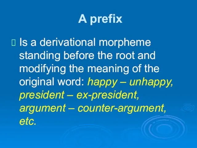 A prefix Is a derivational morpheme standing before the root and modifying