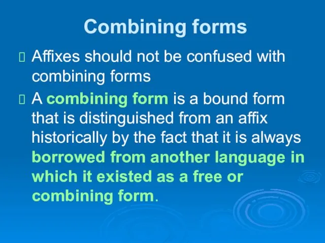 Combining forms Affixes should not be confused with combining forms A combining