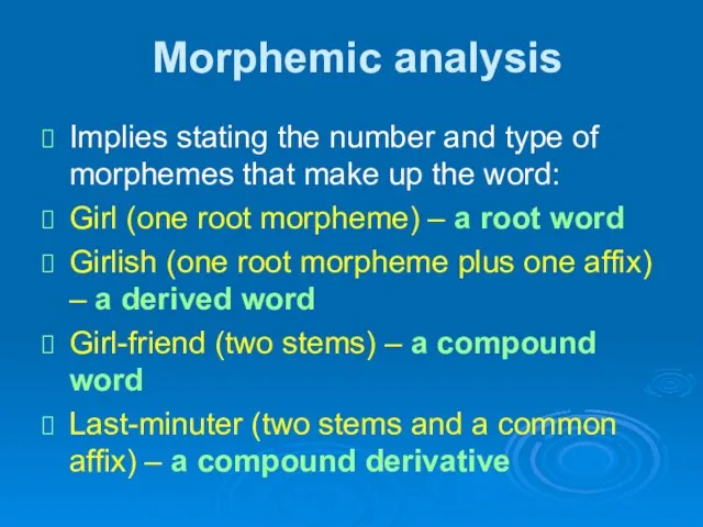 Morphemic analysis Implies stating the number and type of morphemes that make