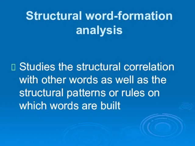 Structural word-formation analysis Studies the structural correlation with other words as well