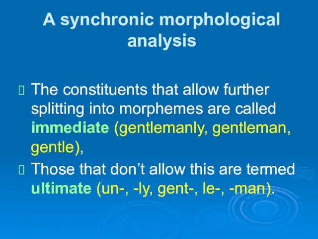 A synchronic morphological analysis The constituents that allow further splitting into morphemes