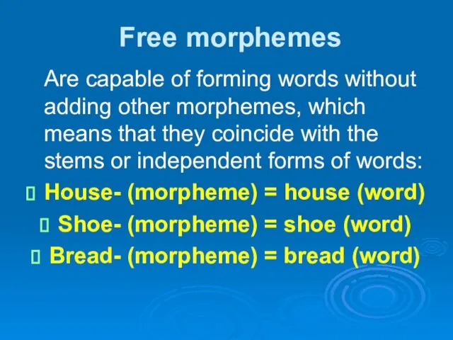 Free morphemes Are capable of forming words without adding other morphemes, which