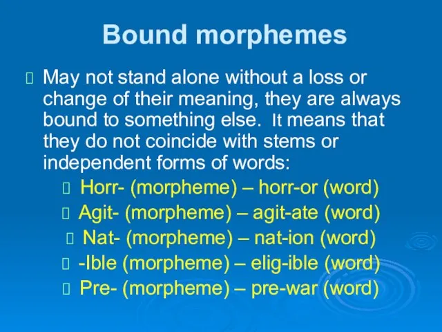 Bound morphemes May not stand alone without a loss or change of