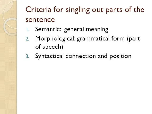 Criteria for singling out parts of the sentence Semantic: general meaning Morphological:
