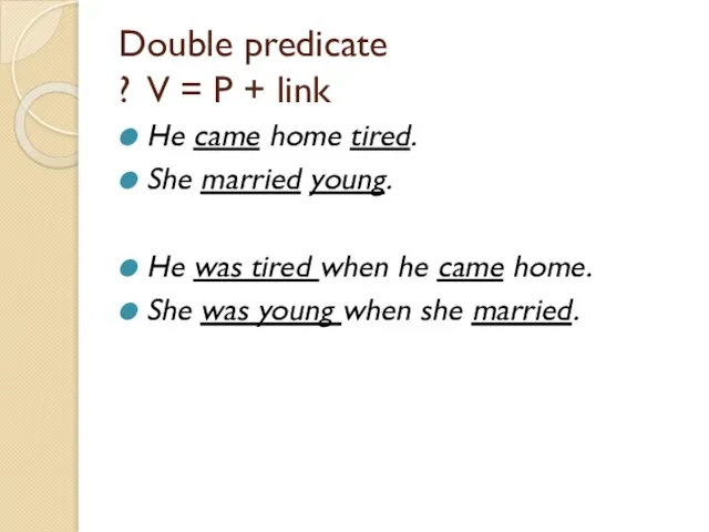 Double predicate ? V = P + link He came home tired.