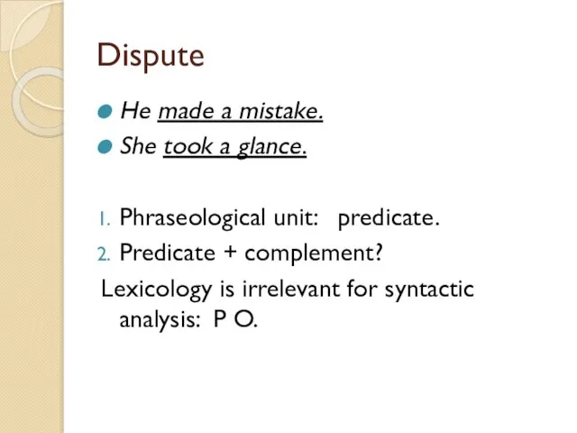 Dispute He made a mistake. She took a glance. Phraseological unit: predicate.