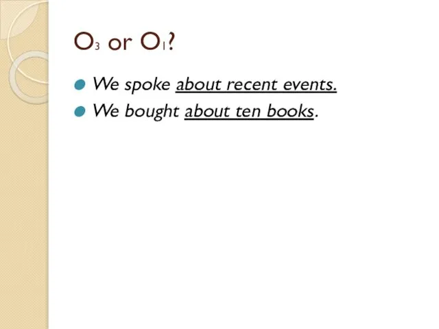 O3 or O1? We spoke about recent events. We bought about ten books.