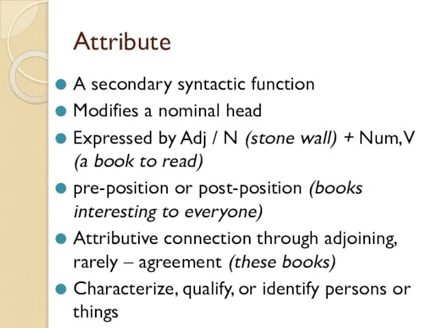 Attribute A secondary syntactic function Modifies a nominal head Expressed by Adj