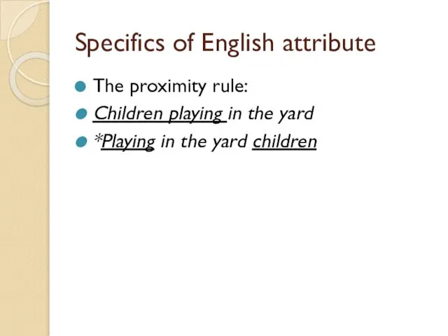 Specifics of English attribute The proximity rule: Children playing in the yard