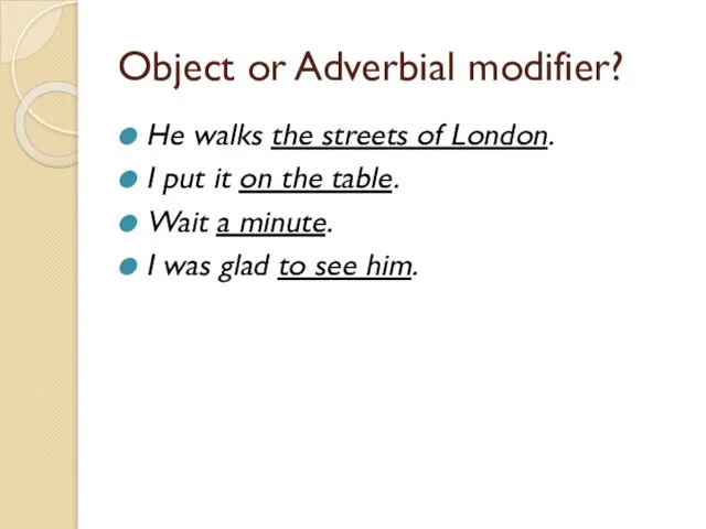 Object or Adverbial modifier? He walks the streets of London. I put