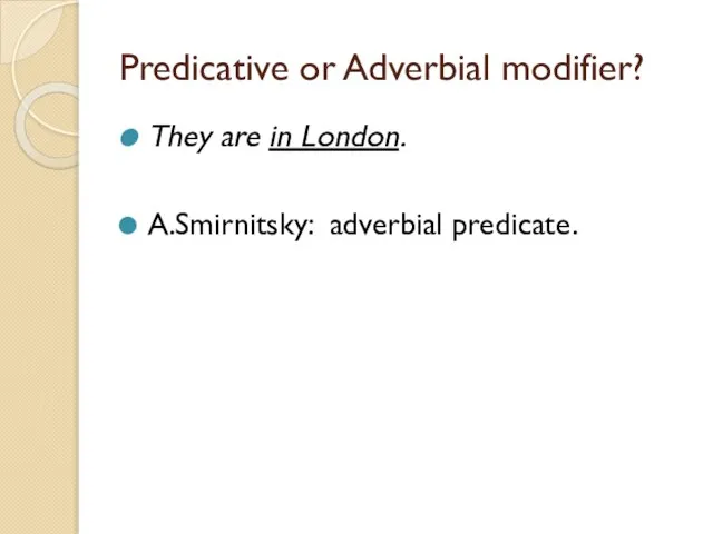 Predicative or Adverbial modifier? They are in London. A.Smirnitsky: adverbial predicate.