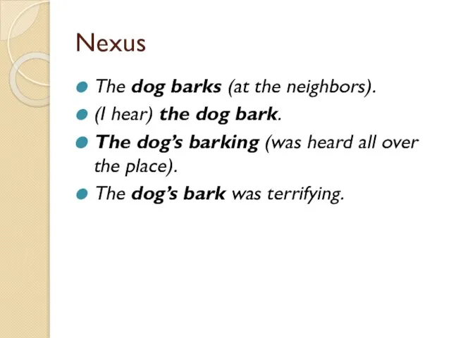 Nexus The dog barks (at the neighbors). (I hear) the dog bark.