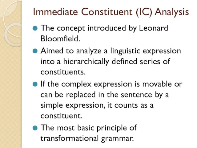 Immediate Constituent (IC) Analysis The concept introduced by Leonard Bloomfield. Aimed to