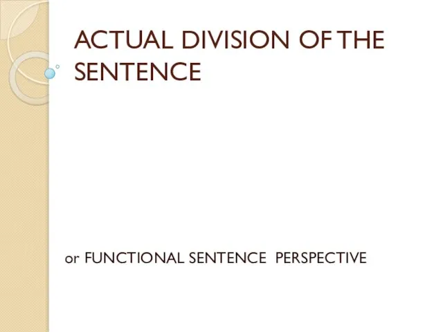 ACTUAL DIVISION OF THE SENTENCE or FUNCTIONAL SENTENCE PERSPECTIVE