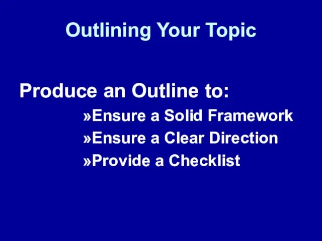 Outlining Your Topic Produce an Outline to: Ensure a Solid Framework Ensure