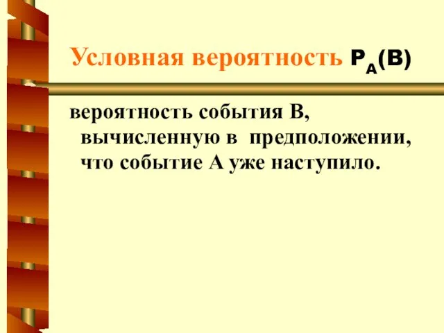 Условная вероятность PA(B) вероятность события B, вычисленную в предположении, что событие A уже наступило.