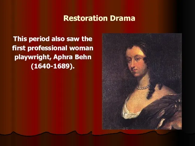 Restoration Drama This period also saw the first professional woman playwright, Aphra Behn (1640-1689).