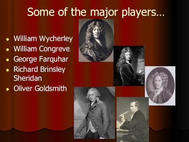 Some of the major players… William Wycherley William Congreve George Farquhar Richard Brinsley Sheridan Oliver Goldsmith