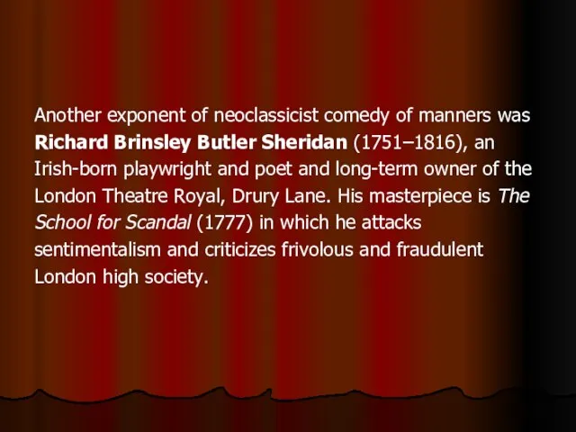 Another exponent of neoclassicist comedy of manners was Richard Brinsley Butler Sheridan