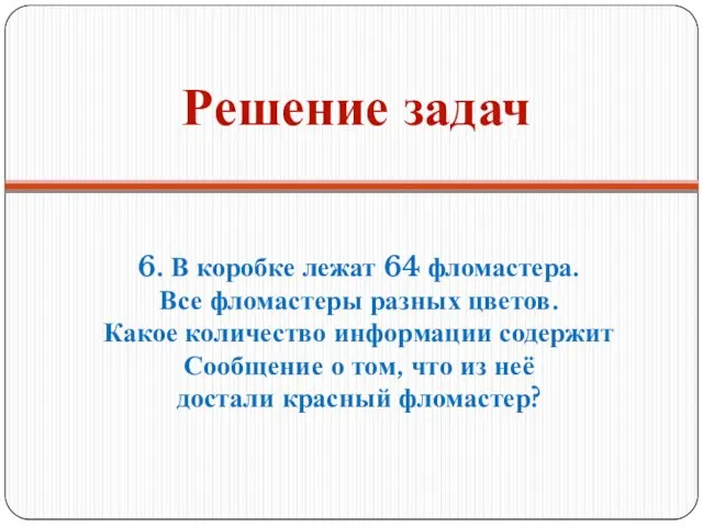 Решение задач 6. В коробке лежат 64 фломастера. Все фломастеры разных цветов.