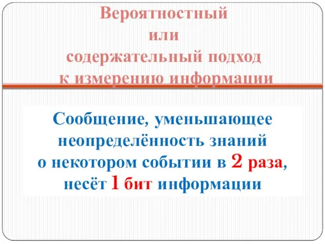 Вероятностный или содержательный подход к измерению информации Сообщение, уменьшающее неопределённость знаний о