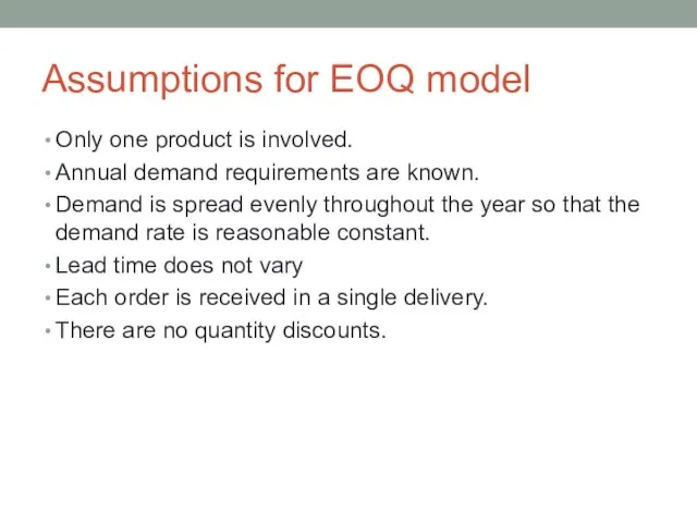 Assumptions for EOQ model Only one product is involved. Annual demand requirements