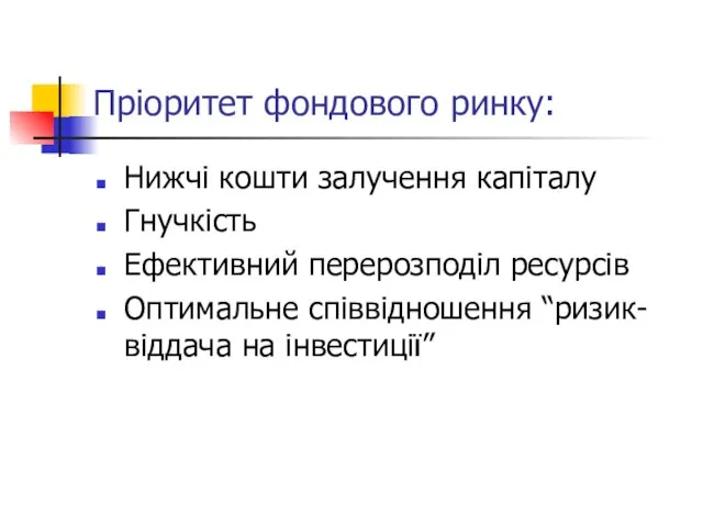 Пріоритет фондового ринку: Нижчі кошти залучення капіталу Гнучкість Ефективний перерозподіл ресурсів Оптимальне співвідношення “ризик-віддача на інвестиції”