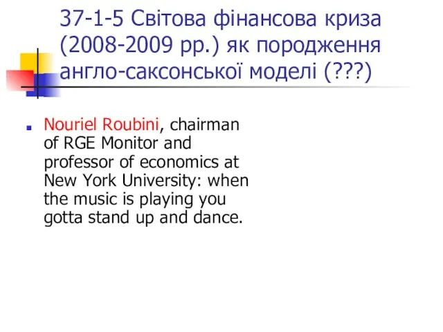 37-1-5 Світова фінансова криза (2008-2009 рр.) як породження англо-саксонської моделі (???) Nouriel