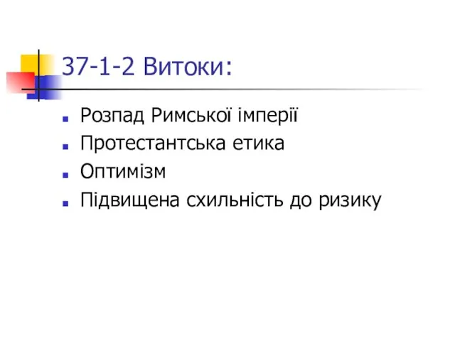 37-1-2 Витоки: Розпад Римської імперії Протестантська етика Оптимізм Підвищена схильність до ризику