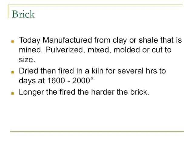 Brick Today Manufactured from clay or shale that is mined. Pulverized, mixed,