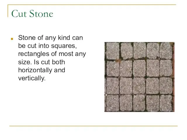 Cut Stone Stone of any kind can be cut into squares, rectangles