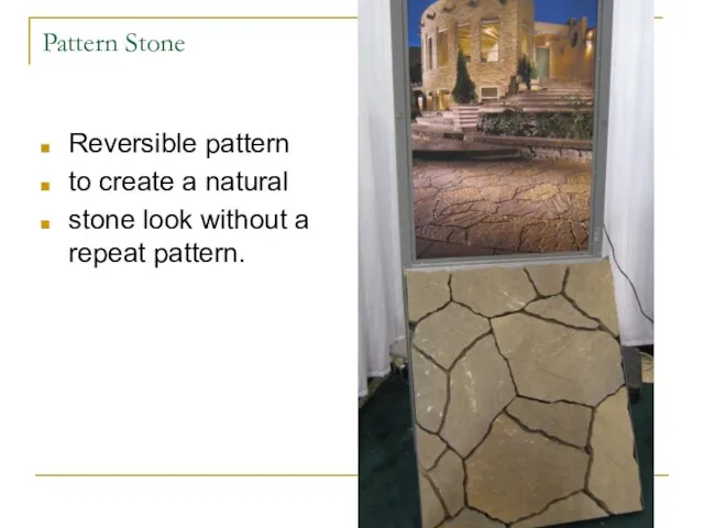 Pattern Stone Reversible pattern to create a natural stone look without a repeat pattern.