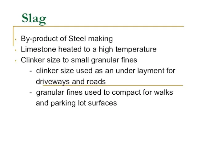 Slag By-product of Steel making Limestone heated to a high temperature Clinker