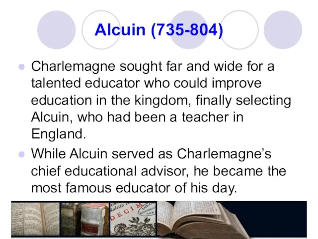 Alcuin (735-804) Charlemagne sought far and wide for a talented educator who
