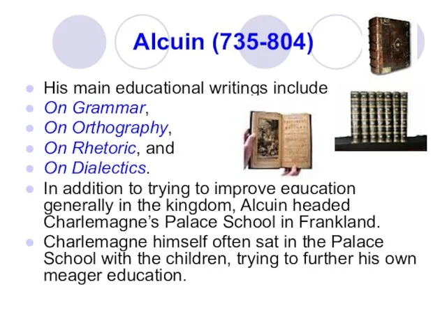 Alcuin (735-804) His main educational writings include On Grammar, On Orthography, On