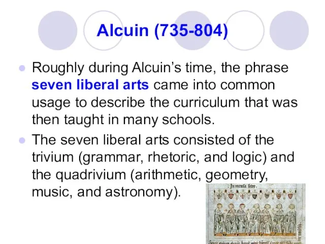 Alcuin (735-804) Roughly during Alcuin’s time, the phrase seven liberal arts came