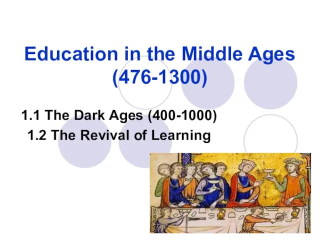Education in the Middle Ages (476-1300) 1.1 The Dark Ages (400-1000) 1.2 The Revival of Learning