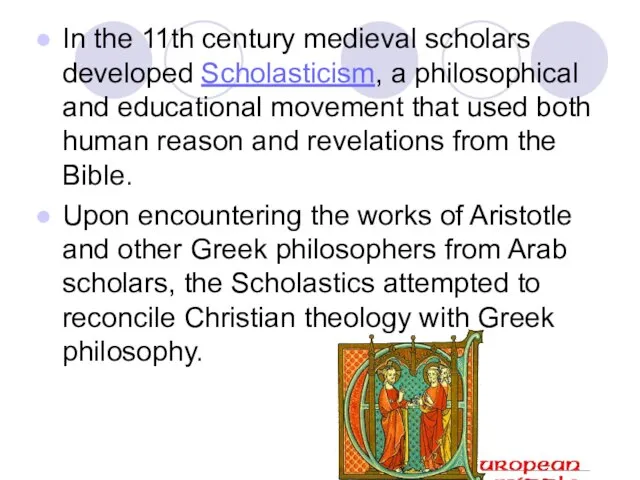 In the 11th century medieval scholars developed Scholasticism, a philosophical and educational