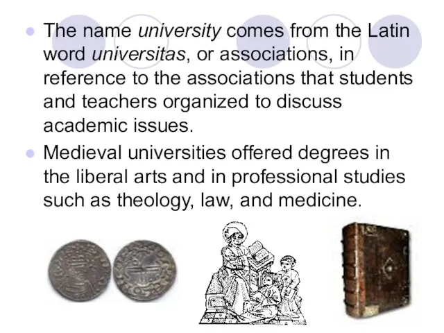 The name university comes from the Latin word universitas, or associations, in