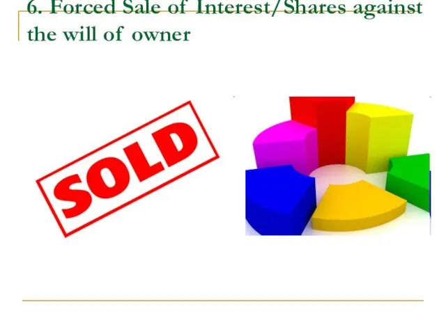 6. Forced Sale of Interest/Shares against the will of owner