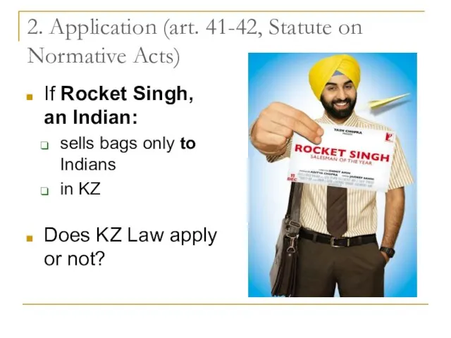 2. Application (art. 41-42, Statute on Normative Acts) If Rocket Singh, an