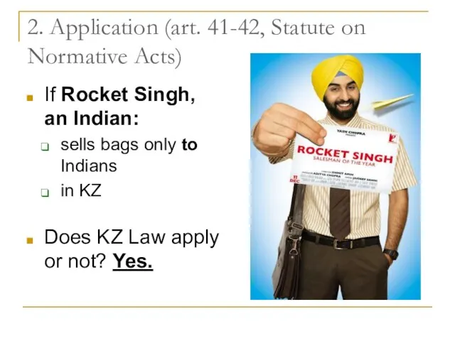 2. Application (art. 41-42, Statute on Normative Acts) If Rocket Singh, an