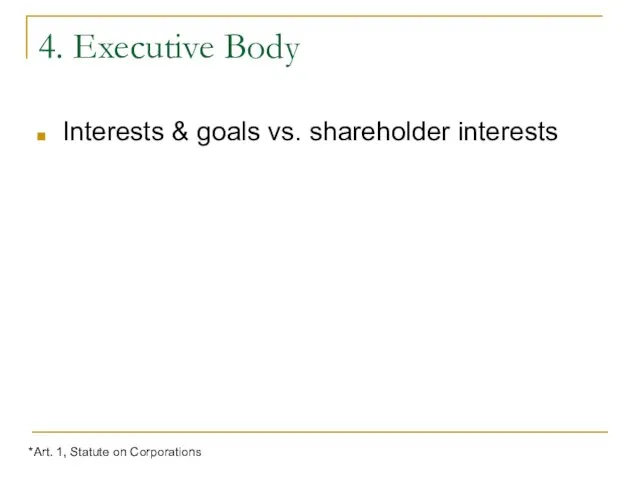 4. Executive Body Interests & goals vs. shareholder interests *Art. 1, Statute on Corporations