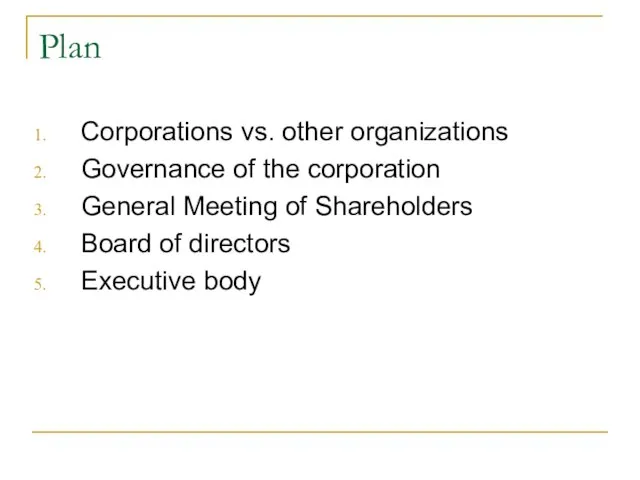 Plan Corporations vs. other organizations Governance of the corporation General Meeting of