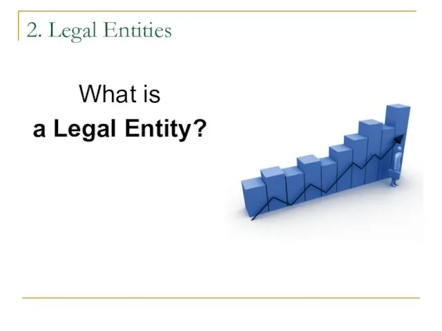 2. Legal Entities What is a Legal Entity?